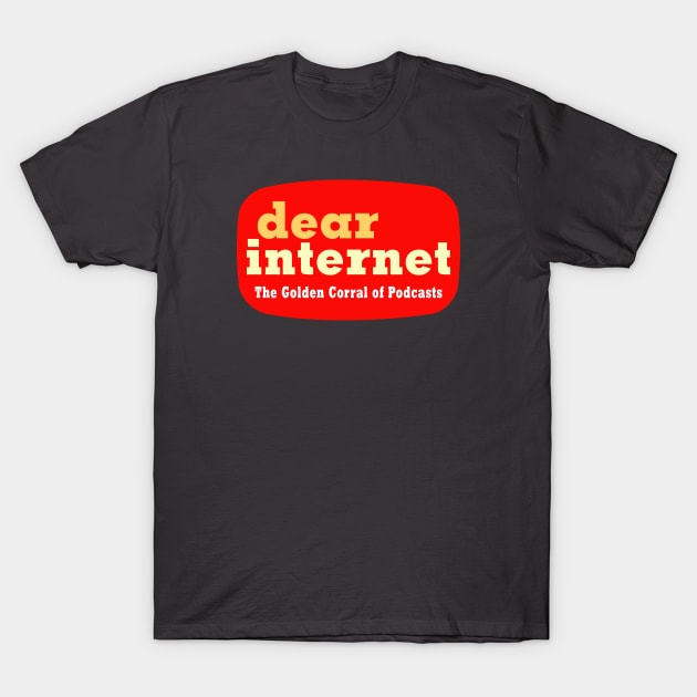 Dear Internet: The Golden Corral of Podcasts T-Shirt by theunderfold